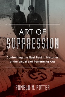 image for the book cover Art of Suppression: Confronting the Nazi Past in Histories of the Visual and Performing Arts by Pamela M Potter