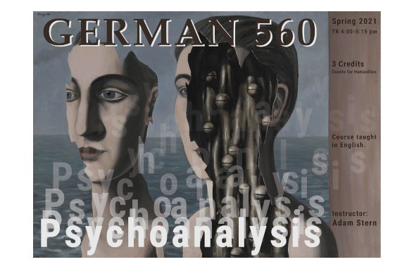 Image is of a course poster for German 560: Psychoanalysis. Image depicts:

Text: Spring 2021, TR 4:00-5:15 pm, 3 credits, credits for humanities. Course taught in English. Instructor: Adam Stern.