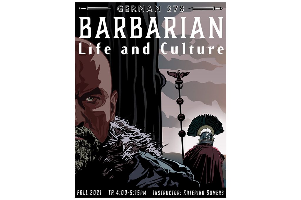 Image is of a course poster for German 278: Barbarian Life and Culture. Image depicts

Text: German 278, Fall 2021, TR 4:00-5:15 pm, Instructor: Katerina Somers.