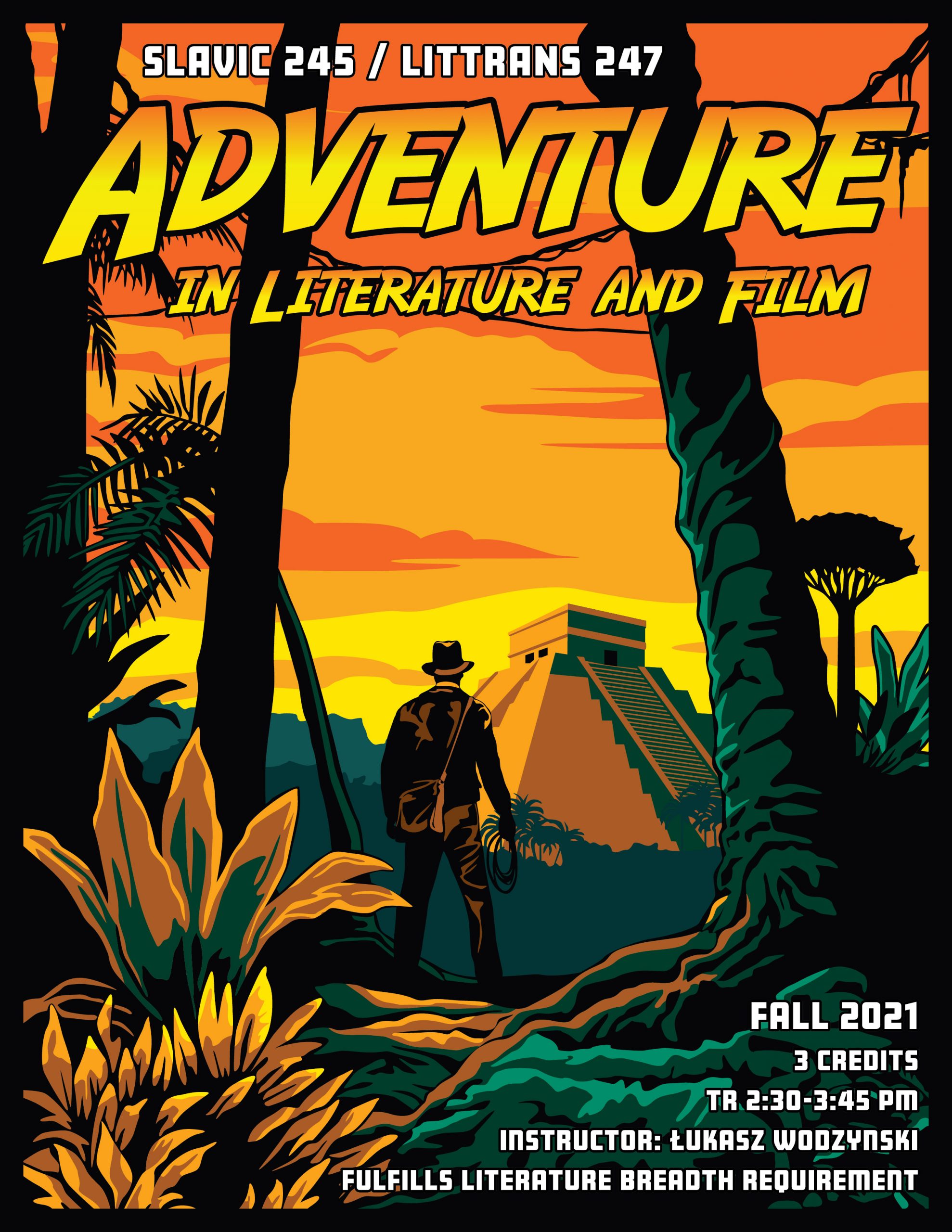 Image is of a course poster for Slavic 245/Littrans 247: Adventure in Literature and Film. The image depicts a stylized travel poster with a figure resembling Indiana Jones standing before a Mayan pyramid at sunset.
Text: Fall 2021, 3 credits, TR 2:30-3:45 pm, Instructor: Lukasz Wodzynski. Fulfills literature breadth requirement.