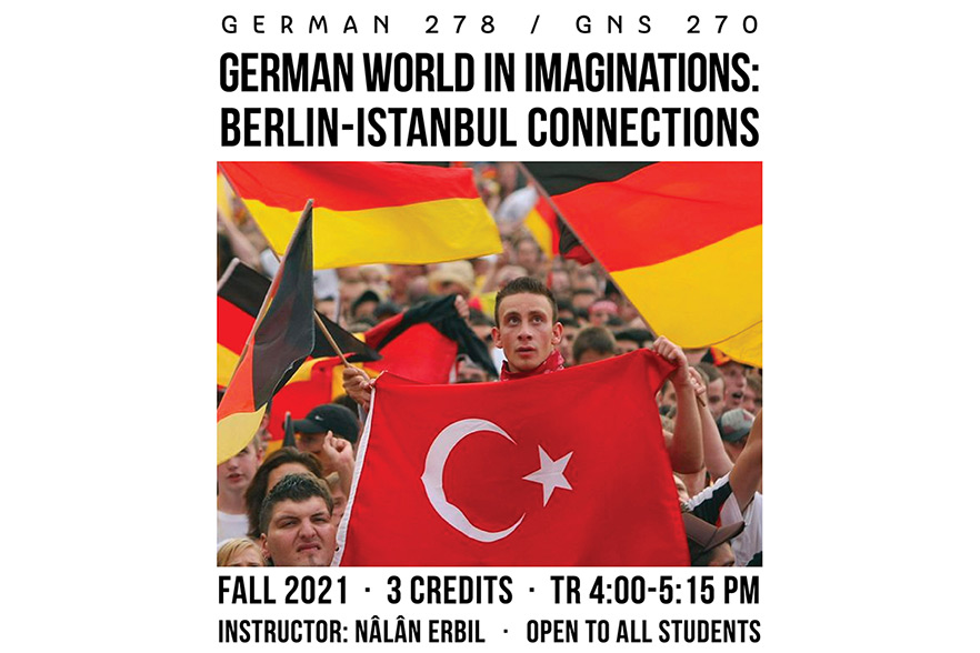 Image is for a course poster of German 278: German World in Imaginations: Berlin-Instanbul Connections. Image depicts a man holding a turkey flag among a crowd of German flags.

Text: German 278/GNS 270
Fall 2021, 3 credits, TR 4:00-5:15 pm, Instructor: Nalan Erbil, Open to all students.