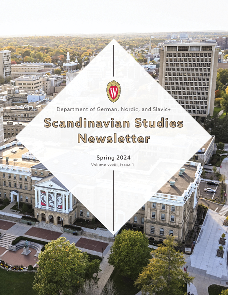 image of Scandinavian Studies Newsletter, fall 2025 edition. Image of Van Hise and Bascom Hall from an aerial overview. German, Nordic, and Slavic+ logo in the middle of a white diamond.

Text: spring 2024, Scandinavian Studies Newsletter, Volume xxviii, Issue 1.