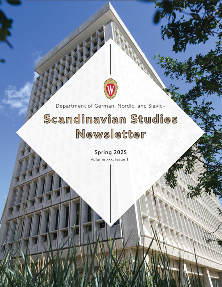 image of Scandinavian Studies Newsletter, spring 2025 edition. Image of Van Hise. German, Nordic, and Slavic+ logo in the middle of a white diamond.

Text: Spring 2025, Scandinavian Studies Newsletter, Volume xxx, Issue 1.