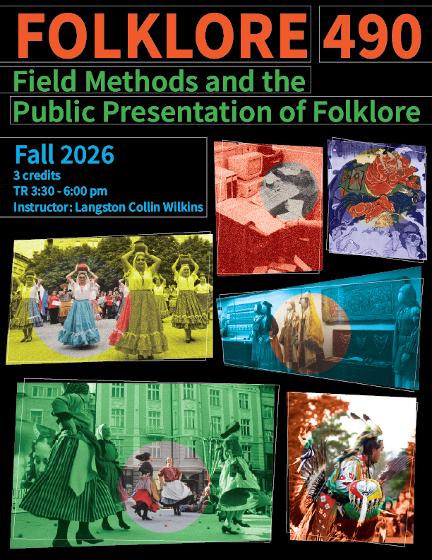Poster for Folklore 490. Field Methods and the Public Presentation of Folklore. Fall 2026. 3 credits. TR 3:30 - 6:00 pm/ instructor: Langston Collin Wilkins. Images are from various cultures regarding Folklore.