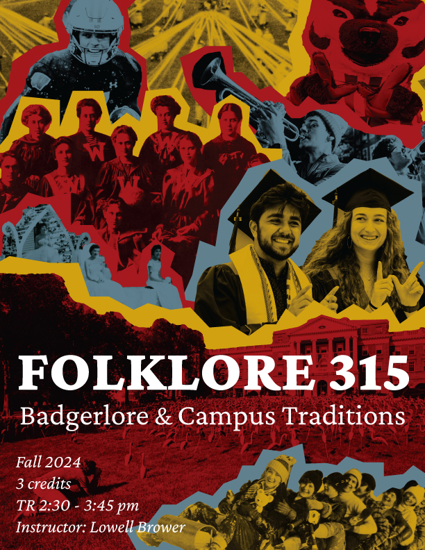 Poster for Folklore 315 course "Badgerlore & Campus Traditions". 3 credits. Fall 2024. Tuesdays and Thursdays from 2:30 PM to 3:45 PM. Instructor: Lowell Brower. 
